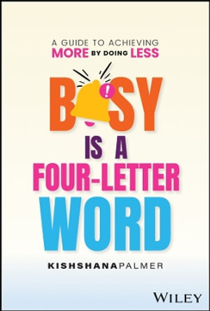 Busy Is a Four-Letter Word : A Guide to Achieving More by Doing Less - Kishshana Palmer