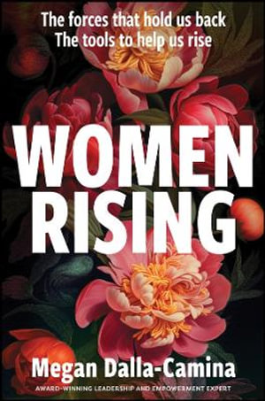 Women Rising : The Forces That Hold Us Back. The Tools to Help Us Rise - Megan Dalla-Camina