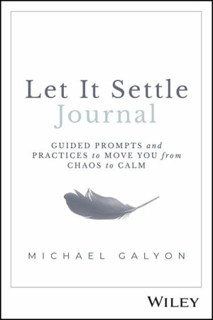 Let It Settle Journal : Guided Prompts and Practices to Move You From Chaos to Calm - Michael Galyon