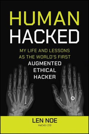 Human Hacked : My Life and Lessons as the World's First Augmented Ethical Hacker - Len Noe