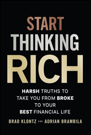 Start Thinking Rich : 21 Harsh Truths to Take You from Broke to Financial Freedom - Brad Klontz