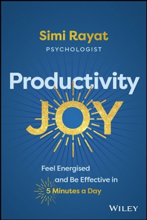 Productivity Joy : Feel Energised and Be Effective in 5 Minutes a Day - Simi Rayat