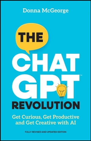 The ChatGPT Revolution : 2nd Edition - Get Curious, Get Productive and Get Creative with AI - Donna McGeorge