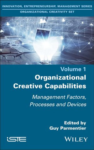 Organizational Creative Capabilities : Management Factors, Processes and Devices - Guy Parmentier