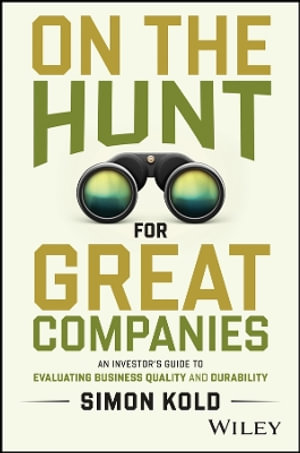 On the Hunt for Great Companies : An Investor's Guide to Evaluating Business Quality and Durability - Simon Kold