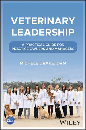 Veterinary Leadership : A Practical Guide for Practice Owners and Managers - Michele Drake