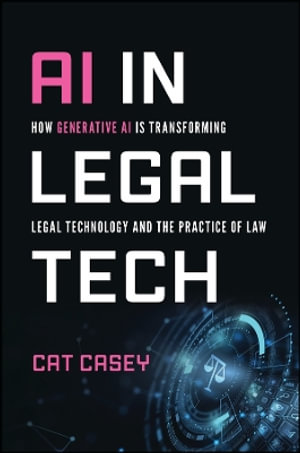 AI in Legal Tech : How Generative AI Is Transforming Legal Technology and the Practice of Law - Catherine Casey