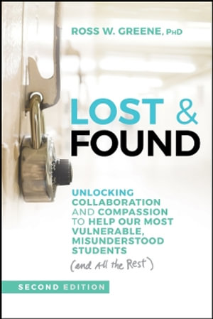 Lost & Found : Unlocking Collaboration and Compassion to Help Our Most Vulnerable, Misunderstood Students (and All the Rest) - Ross W. Greene