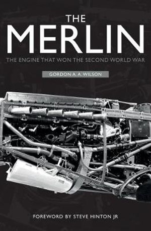 The Merlin : The Engine That Won the Second World War - Gordon A. a. Wilson