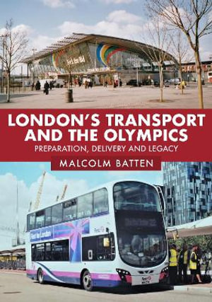 London's Transport and the Olympics : Preparation, Delivery and Legacy - Malcolm Batten