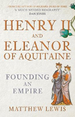 Henry II and Eleanor of Aquitaine : Founding an Empire - Matthew Lewis