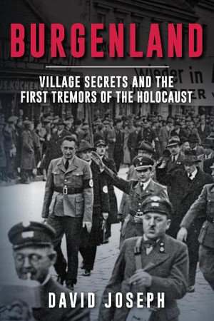 Burgenland : Village Secrets and the First Tremors of the Holocaust - David Joseph