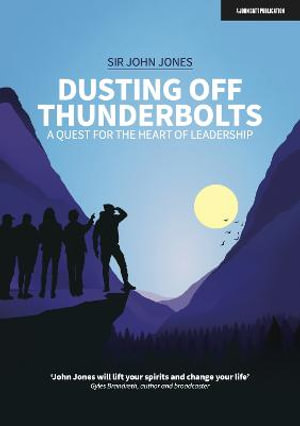 Dusting Off Thunderbolts : a quest for the heart of leadership - Sir John Jones