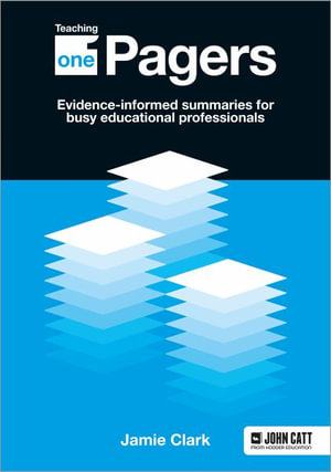 Teaching One-Pagers : Evidence-informed summaries for busy educational professionals - Jamie Clark