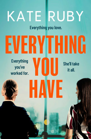 Everything You Have : The gripping new thriller from the author of the Richard & Judy pick Tell Me Your Lies - Kate Ruby