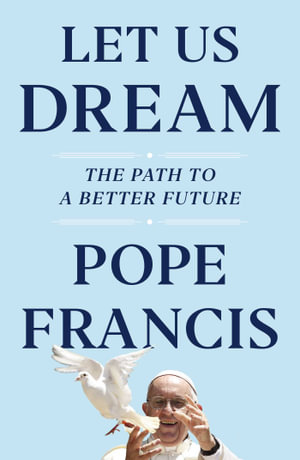 Let Us Dream : The Path to a Better Future - Pope Francis