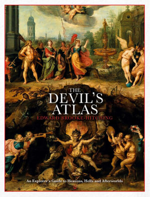 The Devil's Atlas : An Explorer's Guide to Heavens, Hells and Afterworlds - Edward Brooke-Hitching