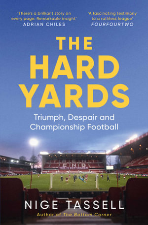 The Hard Yards : Triumph, Despair and Championship Football - Nige Tassell