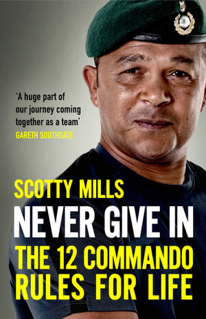 Never Give In : The 12 Commando Rules for Life - Scotty Mills