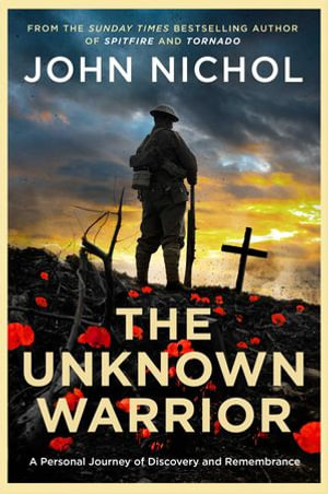The Unknown Warrior : A Personal Journey of Discovery and Remembrance - John Nichol