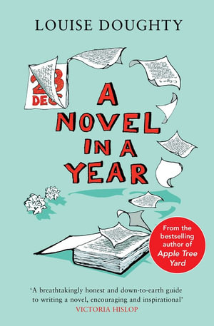 A Novel in a Year : A Novelist's Guide to Being a Novelist - Louise Doughty