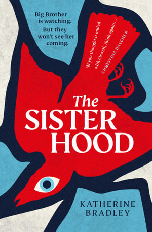 The Sisterhood : Big Brother is watching. But they won't see her coming. - Katherine Bradley