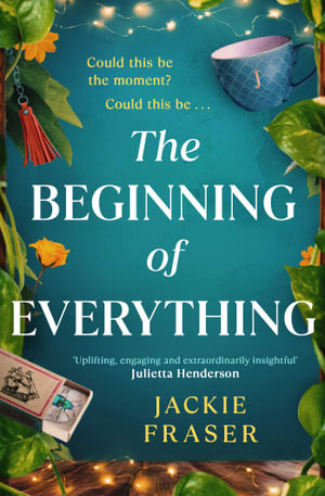 The Beginning of Everything : An irresistible novel of resilience, hope and unexpected friendships - Jackie Fraser