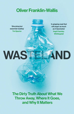 Wasteland : The Dirty Truth About What We Throw Away, Where It Goes, and Why It Matters - Oliver Franklin-Wallis
