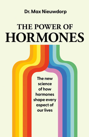 The Power of Hormones : The new science of how hormones shape every aspect of our lives - Max Nieuwdorp