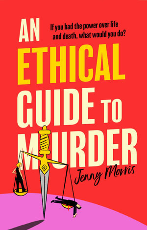 An Ethical Guide To Murder : The darkly twisted debut thriller of the year - Jenny Morris