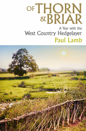 Of Thorn & Briar : A Year with the West Country Hedgelayer - Paul Lamb