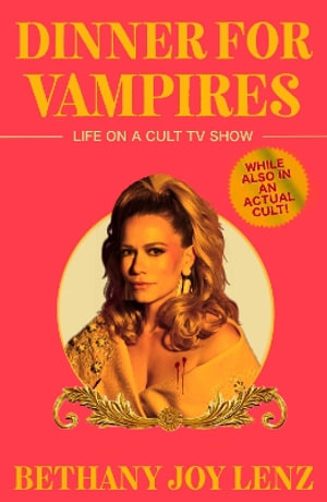 Dinner for Vampires : Life on a Cult TV Show (While also in an Actual Cult!) - Bethany Joy Lenz