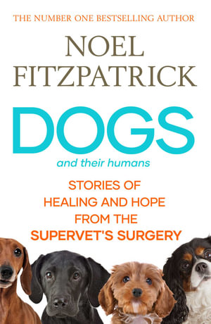 Dogs and Their Humans : Stories of Healing and Hope from the Supervet's Surgery - Noel Fitzpatrick