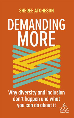 Demanding More : Why Diversity and Inclusion Don't Happen and What You Can Do About It - Sheree Atcheson