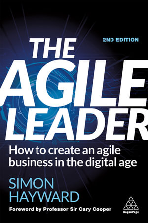 The Agile Leader : How to Create an Agile Business in the Digital Age - Simon Hayward