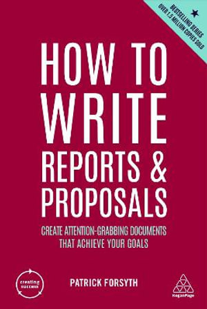 How to Write Reports and Proposals : Create Attention-Grabbing Documents That Achieve Your Goals - Patrick Forsyth