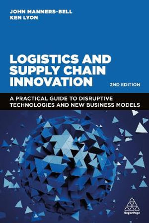 Logistics and Supply Chain Innovation : A Practical Guide to Disruptive Technologies and New Business Models - John Manners-Bell