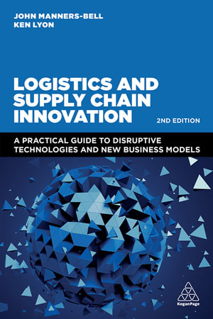 Logistics and Supply Chain Innovation : A Practical Guide to Disruptive Technologies and New Business Models - John Manners-Bell