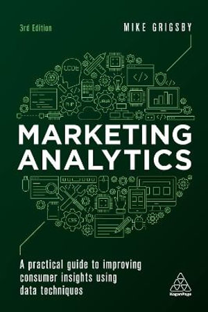 Marketing Analytics : A Practical Guide to Improving Consumer Insights Using Data Techniques - Mike Grigsby