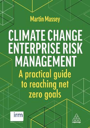 Climate Change Enterprise Risk Management : A Practical Guide to Reaching Net Zero Goals - Martin Massey