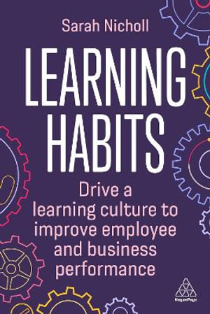 Learning Habits : Drive a Learning Culture to Improve Employee and Business Performance - Sarah Nicholl