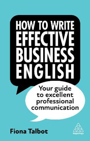 How to Write Effective Business English : Your Guide to Excellent Professional Communication - Fiona Talbot