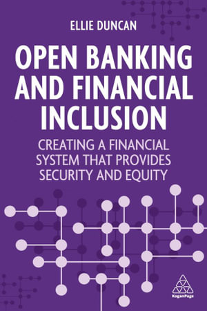 Open Banking and Financial Inclusion : Creating a Financial System That Provides Security and Equity - Ellie Duncan