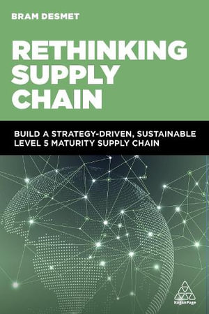 Rethinking Supply Chain : Build a Strategy-Driven, Sustainable and Resilient Supply Chain - Dr Bram DeSmet