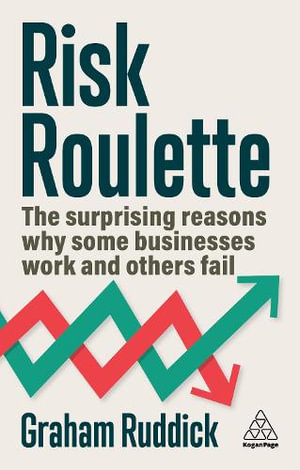 Risk Roulette : The Surprising Reasons Why Some Businesses Work and Others Fail - Graham Ruddick