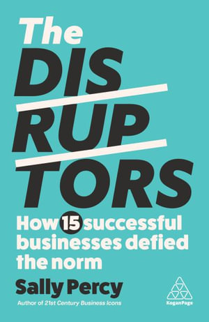 The Disruptors : How 15 Successful Businesses Defied the Norm - Sally Percy