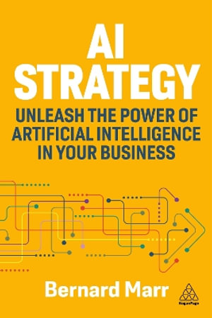 AI Strategy : Unleash the Power of Artificial Intelligence in Your Business - Bernard Marr