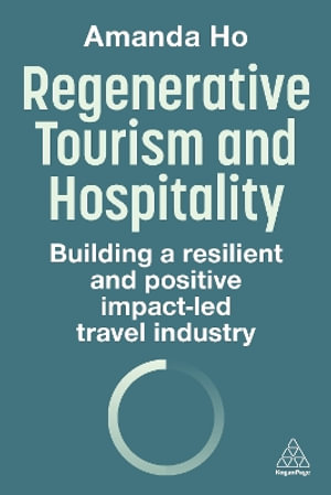 Regenerative Tourism and Hospitality : Building a Resilient and Positive Impact-Led Travel Industry - Amanda Ho