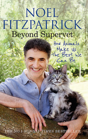 Beyond Supervet: How Animals Make Us The Best We Can Be : The perfect gift for animal lovers - Noel Fitzpatrick