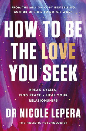 How to Be the Love You Seek : the instant Sunday Times bestseller - Nicole LePera